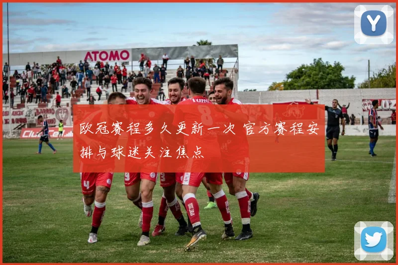 欧冠赛程多久更新一次 官方赛程安排与球迷关注焦点
